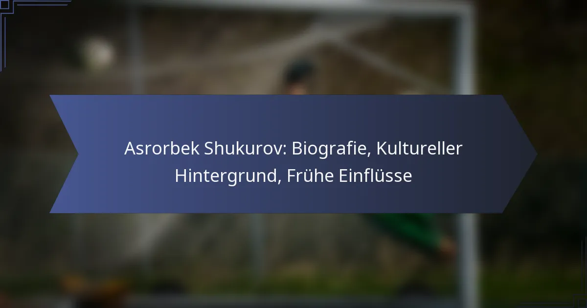 Asrorbek Shukurov: Biografie, Kultureller Hintergrund, Frühe Einflüsse