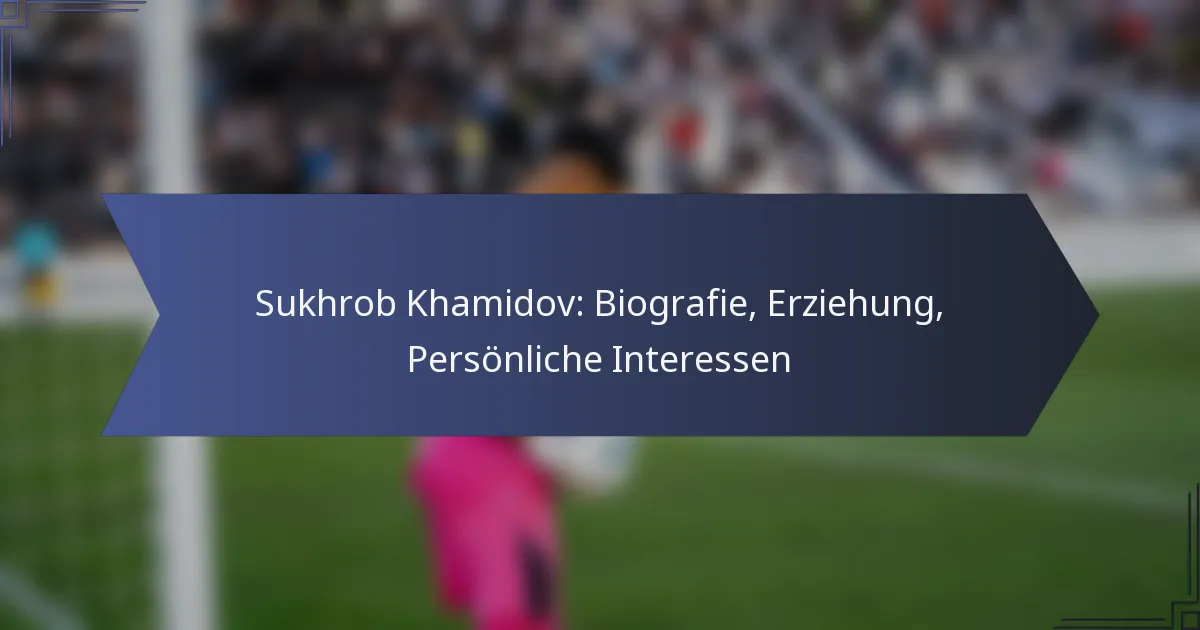 Sukhrob Khamidov: Biografie, Erziehung, Persönliche Interessen