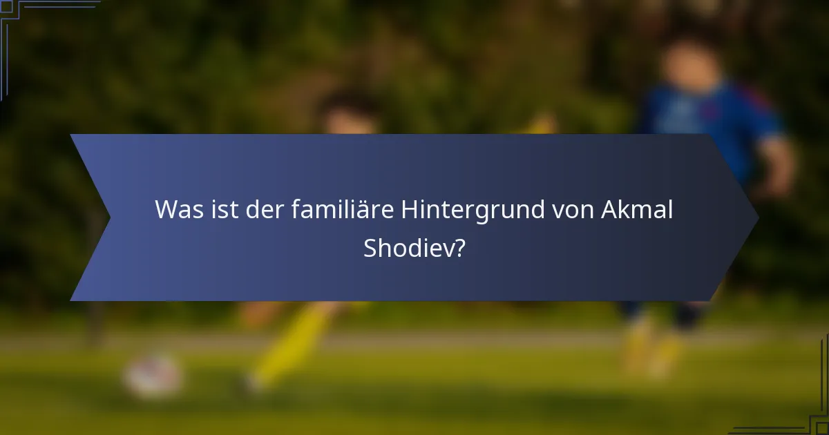 Was ist der familiäre Hintergrund von Akmal Shodiev?