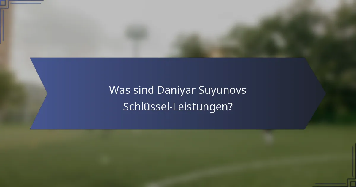 Was sind Daniyar Suyunovs Schlüssel-Leistungen?
