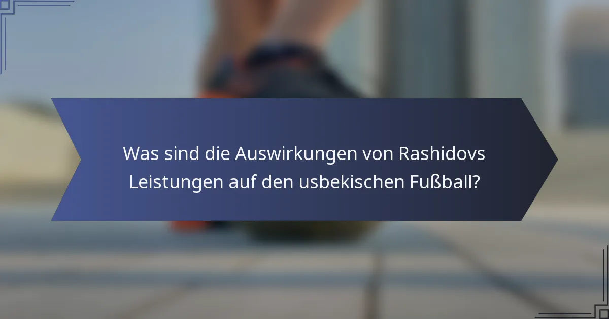 Was sind die Auswirkungen von Rashidovs Leistungen auf den usbekischen Fußball?
