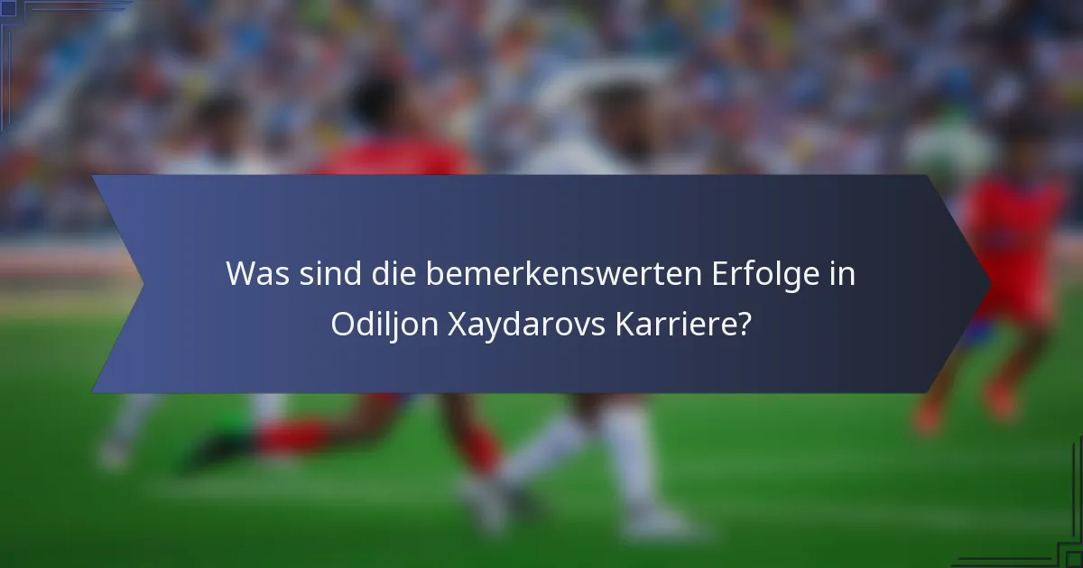 Was sind die bemerkenswerten Erfolge in Odiljon Xaydarovs Karriere?