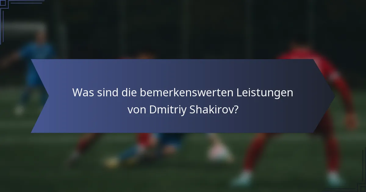 Was sind die bemerkenswerten Leistungen von Dmitriy Shakirov?