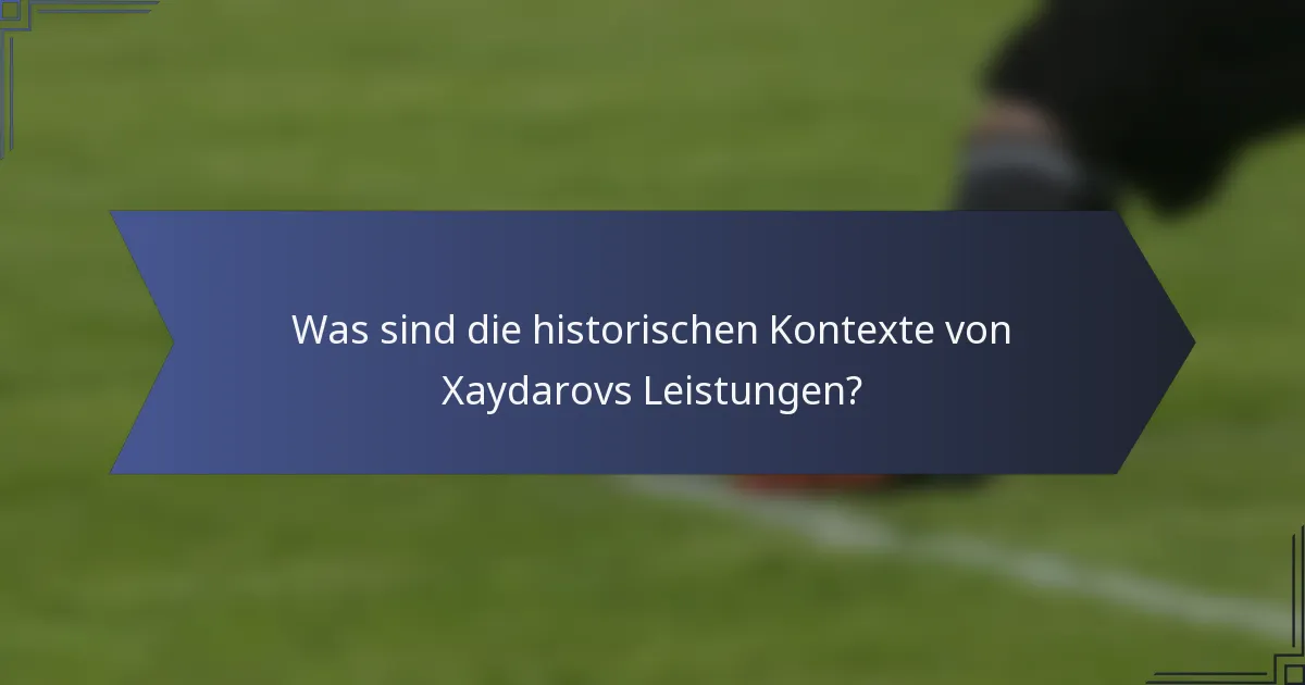 Was sind die historischen Kontexte von Xaydarovs Leistungen?
