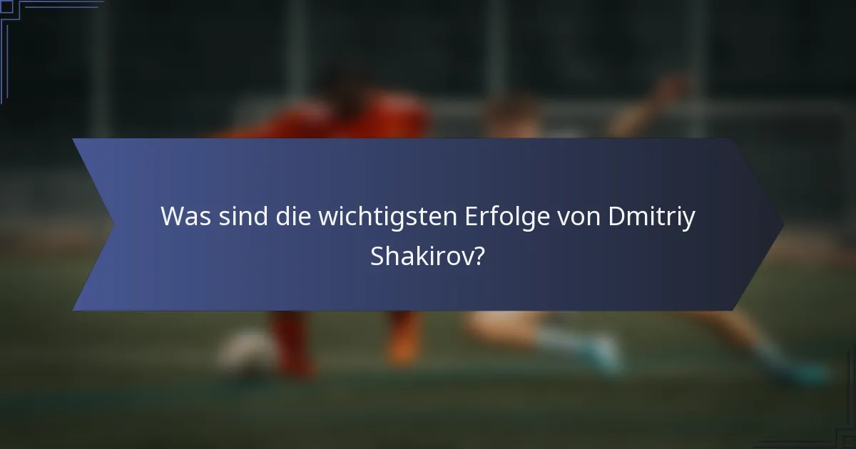 Was sind die wichtigsten Erfolge von Dmitriy Shakirov?