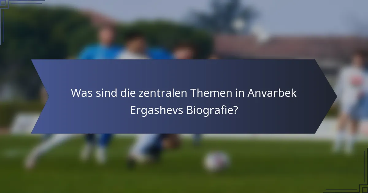Was sind die zentralen Themen in Anvarbek Ergashevs Biografie?