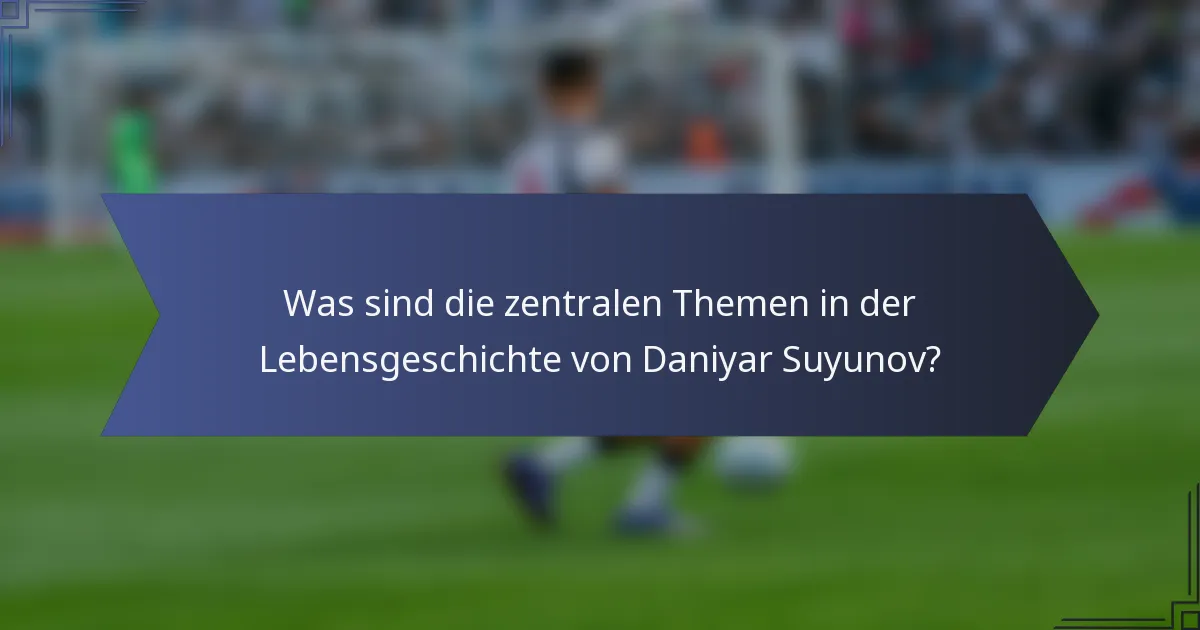 Was sind die zentralen Themen in der Lebensgeschichte von Daniyar Suyunov?