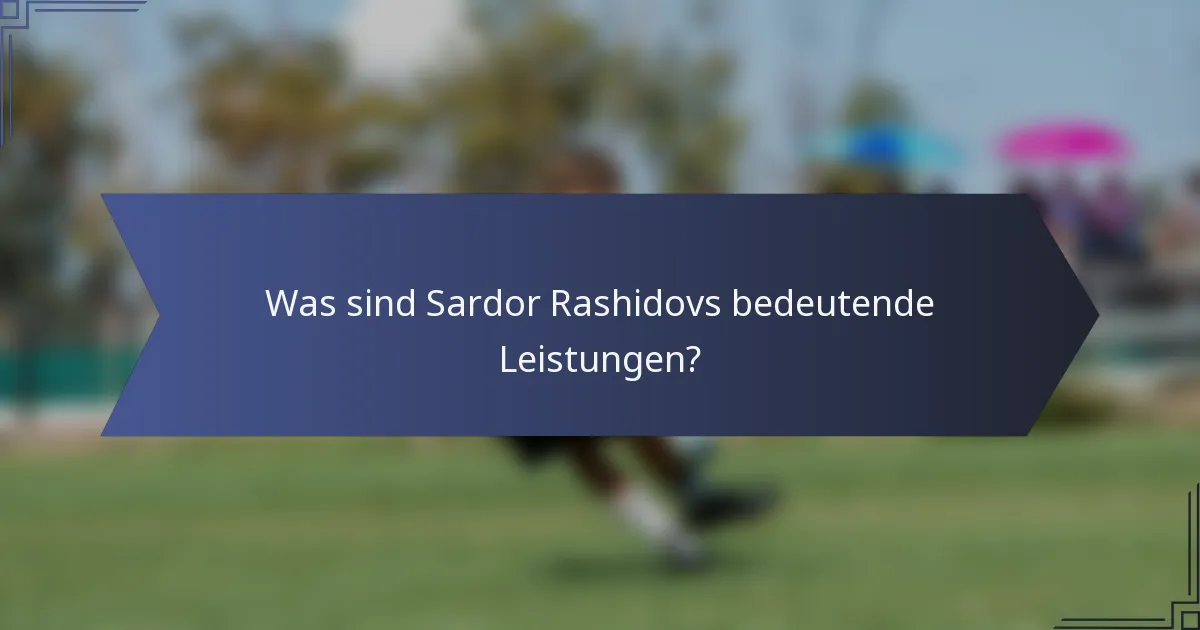 Was sind Sardor Rashidovs bedeutende Leistungen?