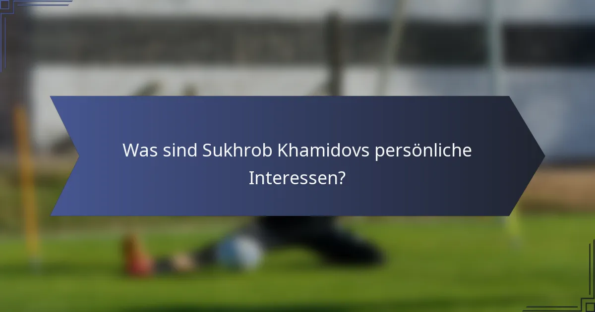 Was sind Sukhrob Khamidovs persönliche Interessen?