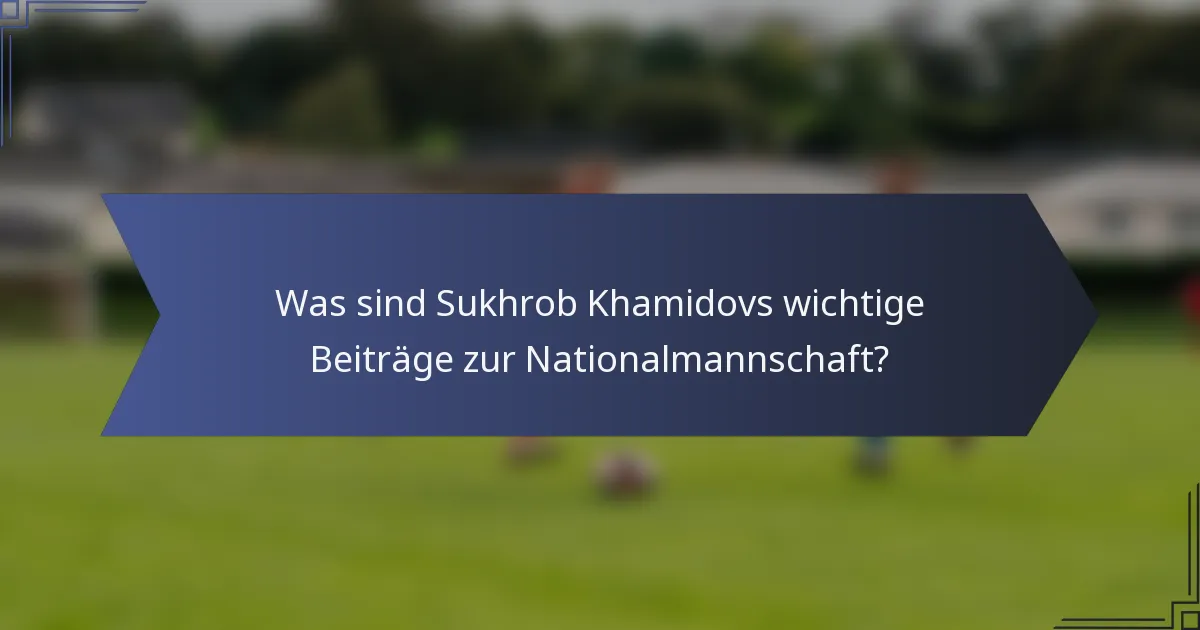 Was sind Sukhrob Khamidovs wichtige Beiträge zur Nationalmannschaft?