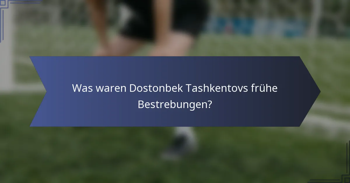 Was waren Dostonbek Tashkentovs frühe Bestrebungen?