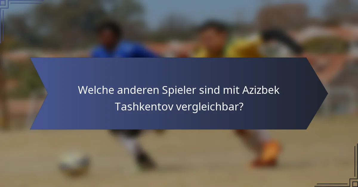 Welche anderen Spieler sind mit Azizbek Tashkentov vergleichbar?