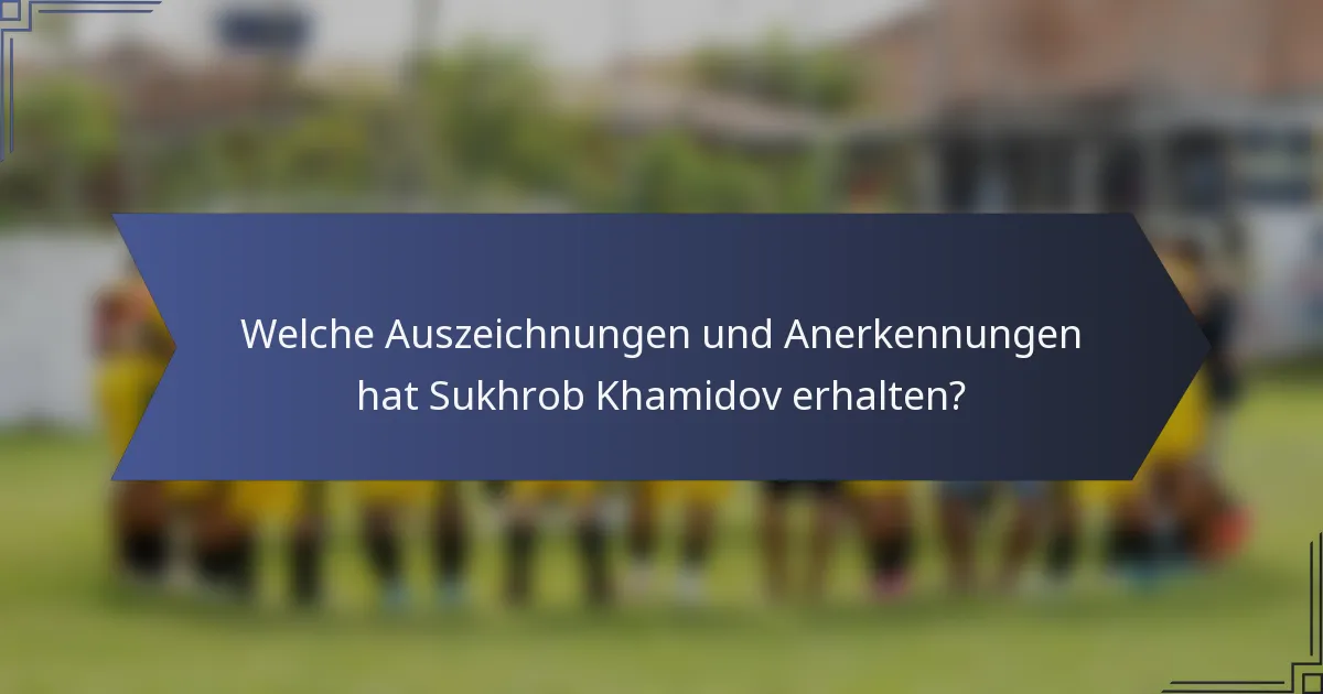 Welche Auszeichnungen und Anerkennungen hat Sukhrob Khamidov erhalten?