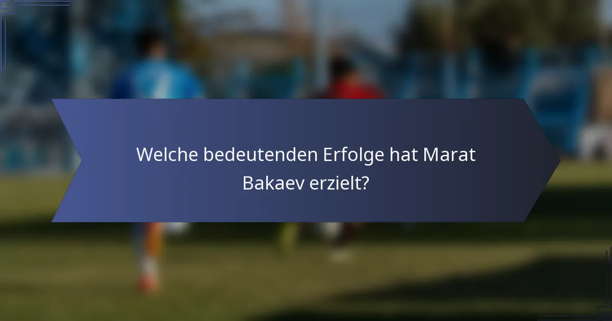 Welche bedeutenden Erfolge hat Marat Bakaev erzielt?