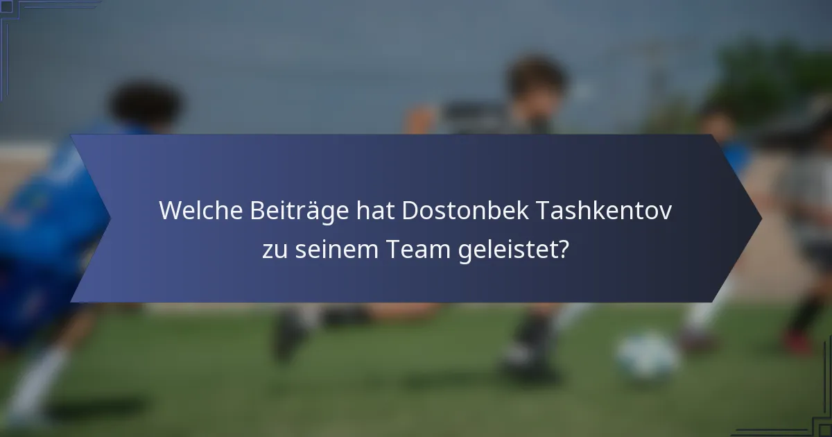 Welche Beiträge hat Dostonbek Tashkentov zu seinem Team geleistet?