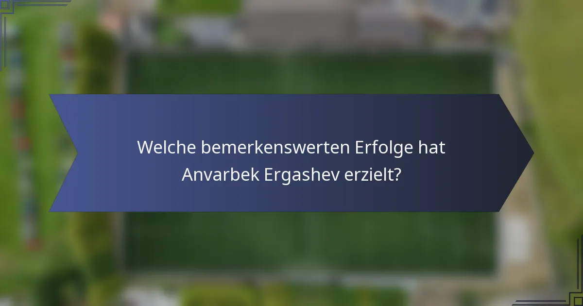 Welche bemerkenswerten Erfolge hat Anvarbek Ergashev erzielt?
