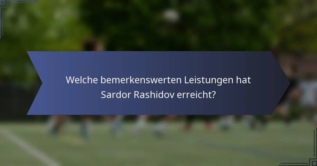 Welche bemerkenswerten Leistungen hat Sardor Rashidov erreicht?