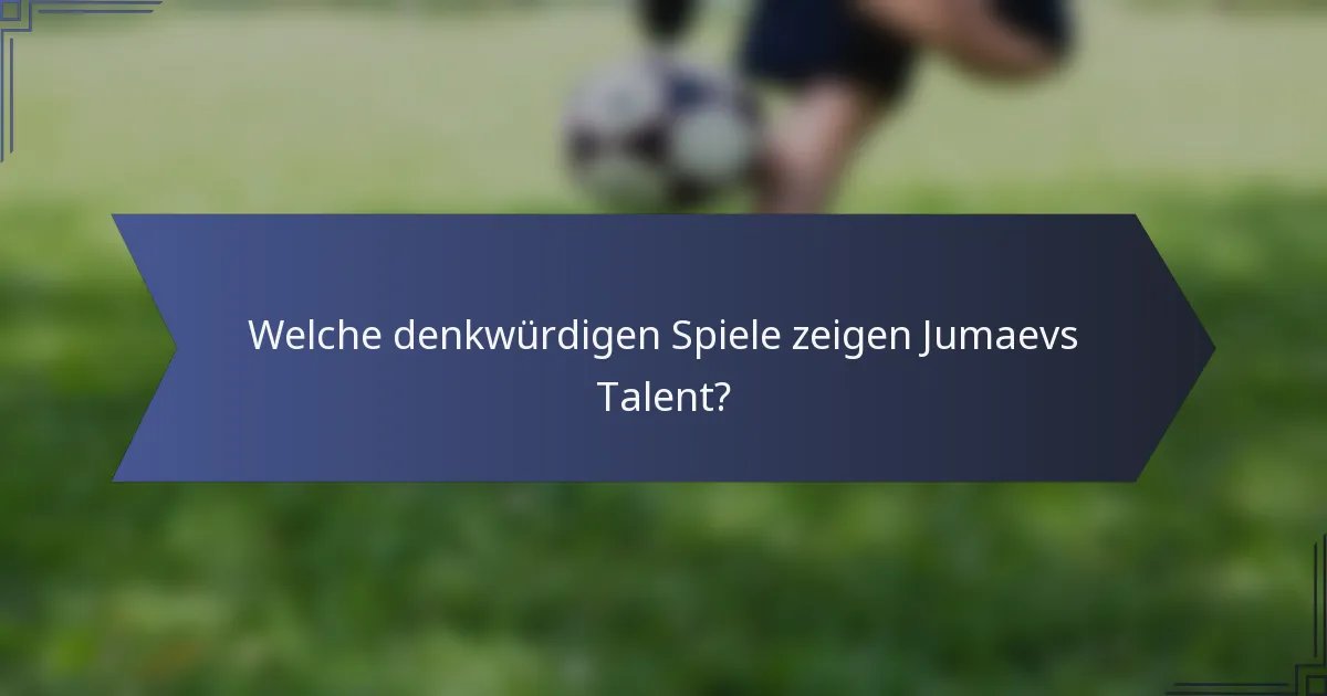 Welche denkwürdigen Spiele zeigen Jumaevs Talent?