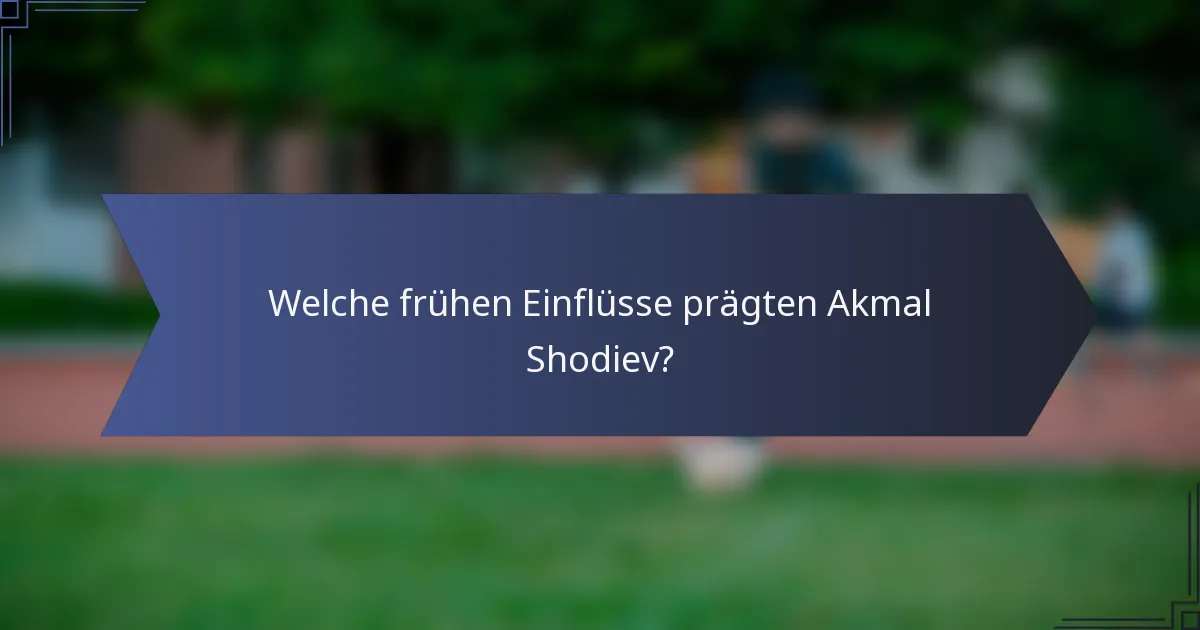 Welche frühen Einflüsse prägten Akmal Shodiev?