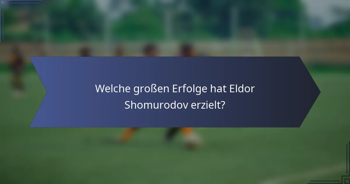 Welche großen Erfolge hat Eldor Shomurodov erzielt?