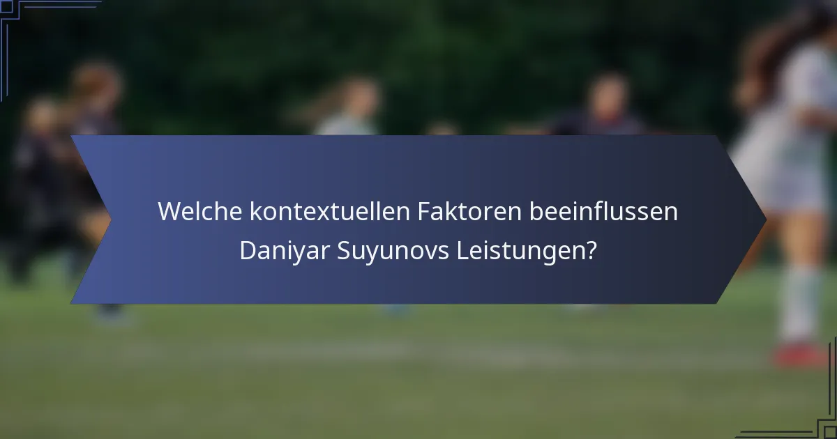 Welche kontextuellen Faktoren beeinflussen Daniyar Suyunovs Leistungen?