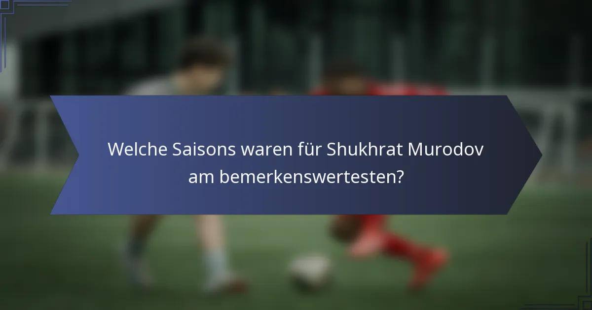 Welche Saisons waren für Shukhrat Murodov am bemerkenswertesten?