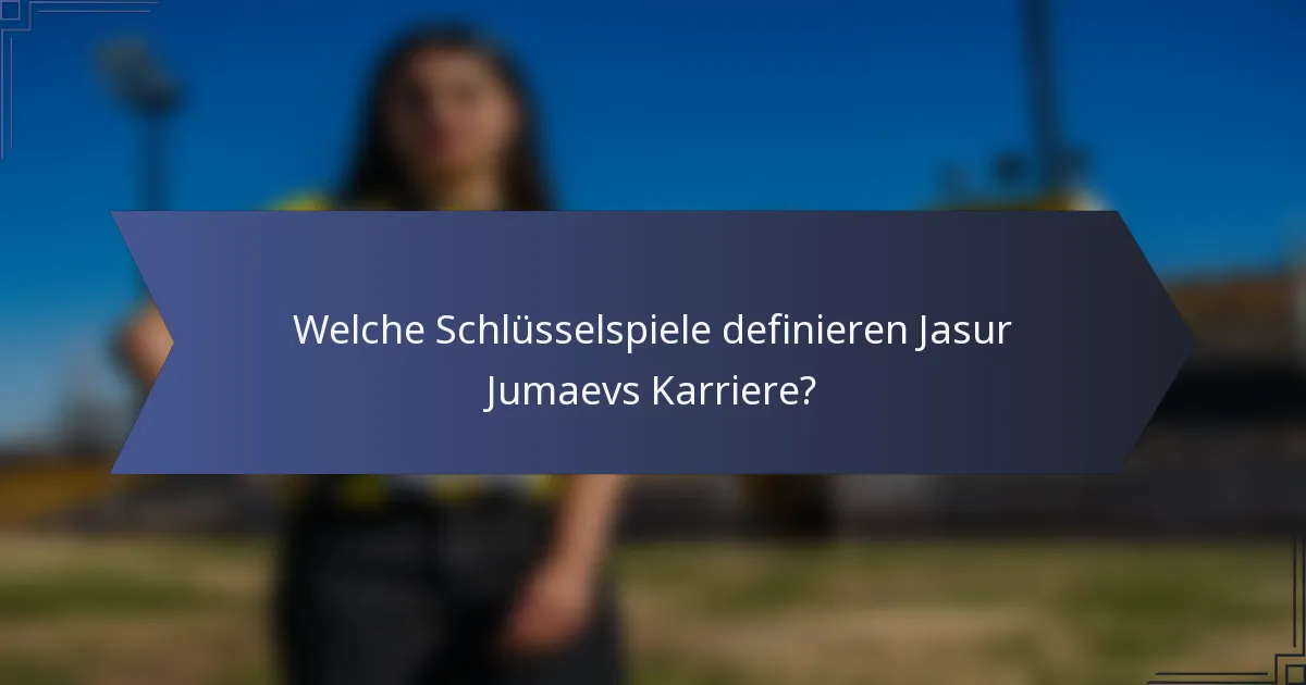Welche Schlüsselspiele definieren Jasur Jumaevs Karriere?