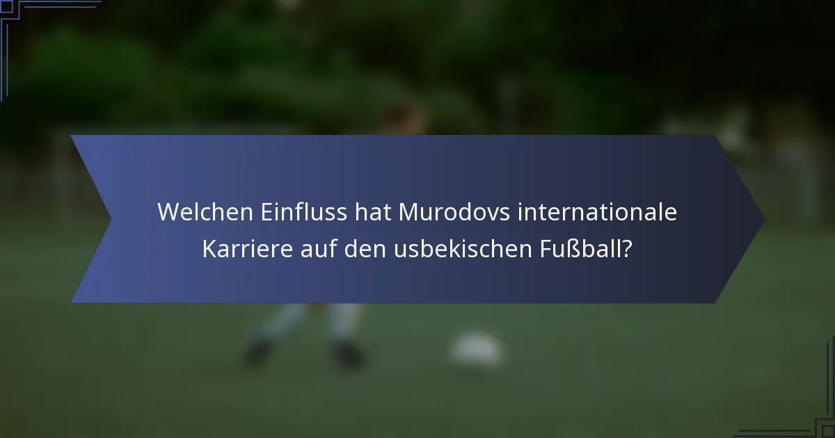 Welchen Einfluss hat Murodovs internationale Karriere auf den usbekischen Fußball?