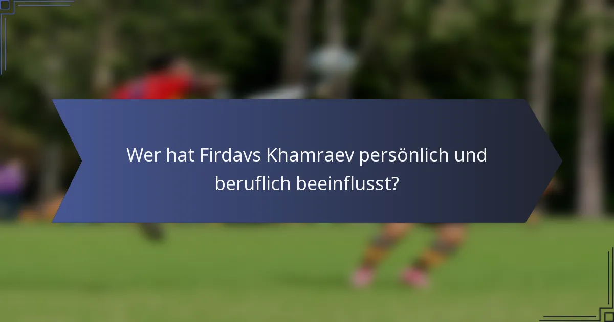 Wer hat Firdavs Khamraev persönlich und beruflich beeinflusst?