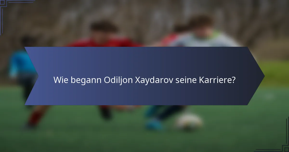 Wie begann Odiljon Xaydarov seine Karriere?