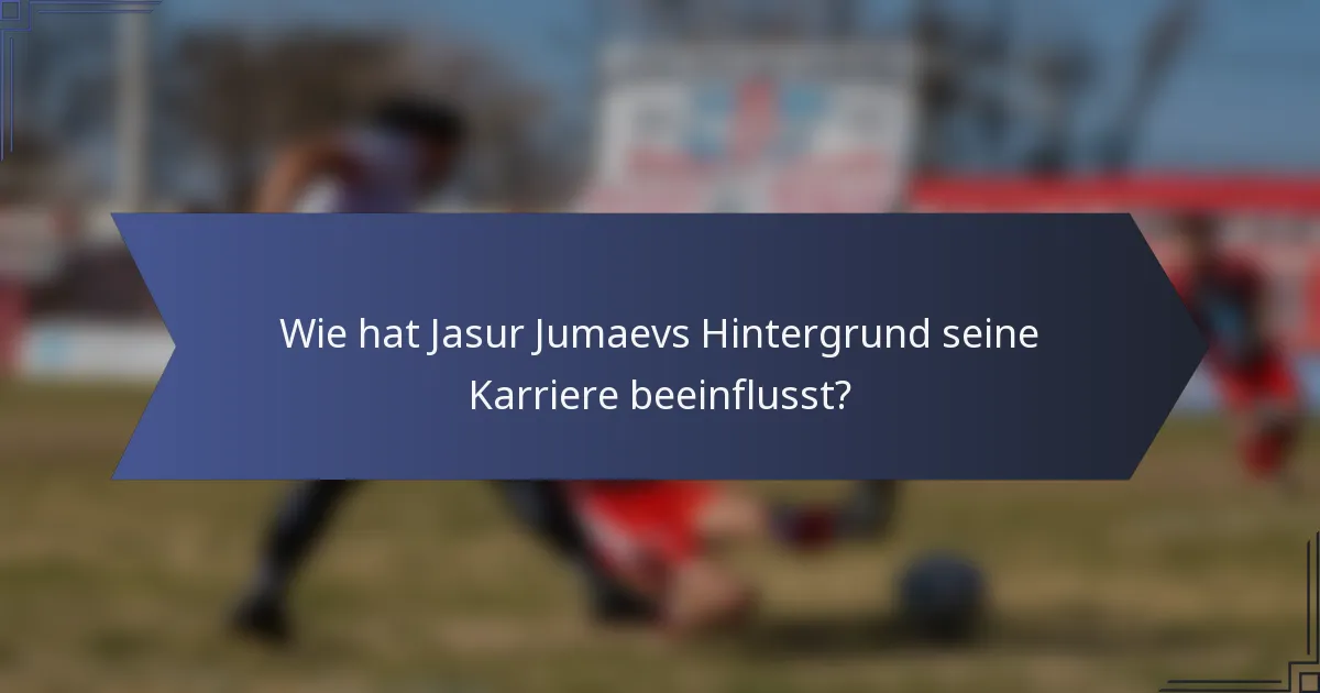 Wie hat Jasur Jumaevs Hintergrund seine Karriere beeinflusst?