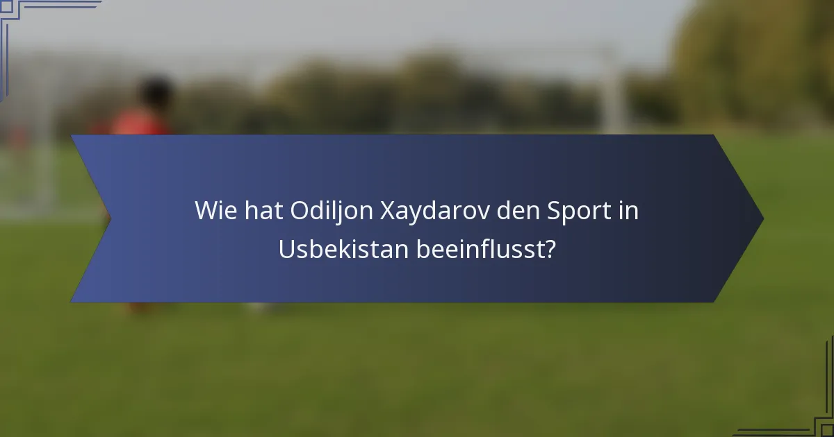 Wie hat Odiljon Xaydarov den Sport in Usbekistan beeinflusst?