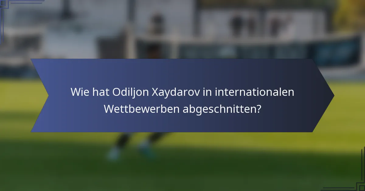 Wie hat Odiljon Xaydarov in internationalen Wettbewerben abgeschnitten?
