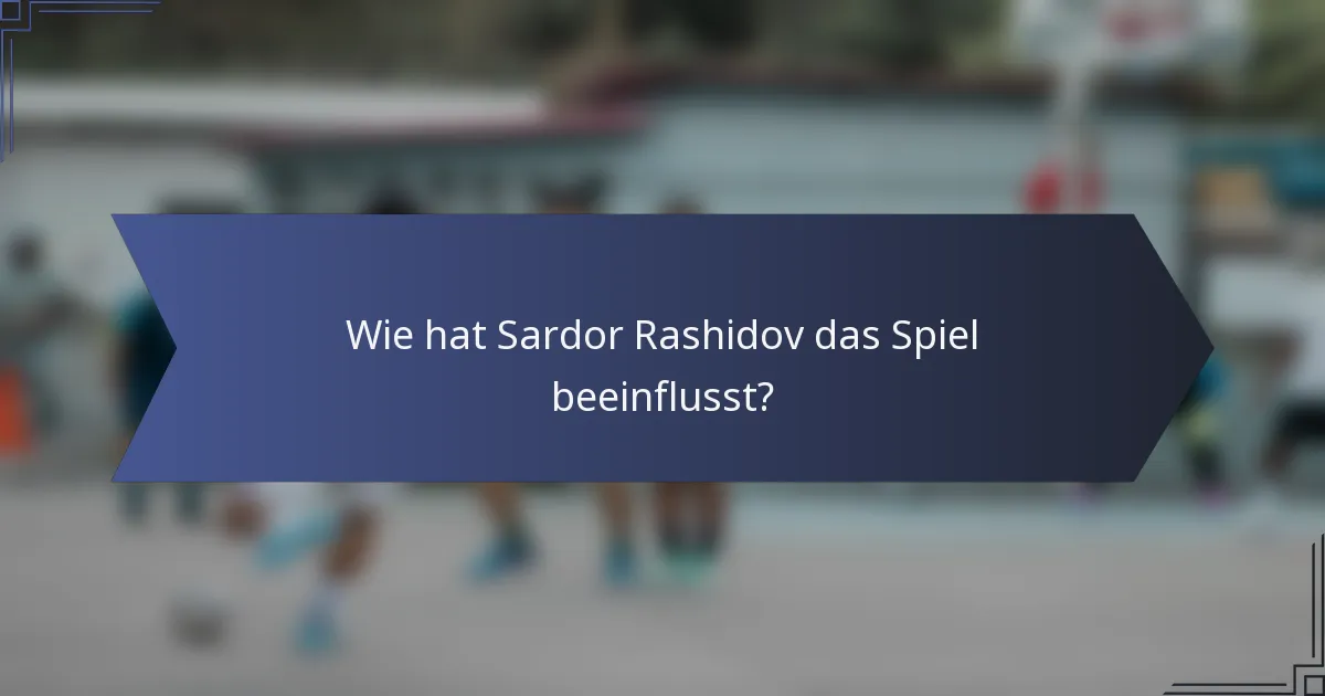 Wie hat Sardor Rashidov das Spiel beeinflusst?