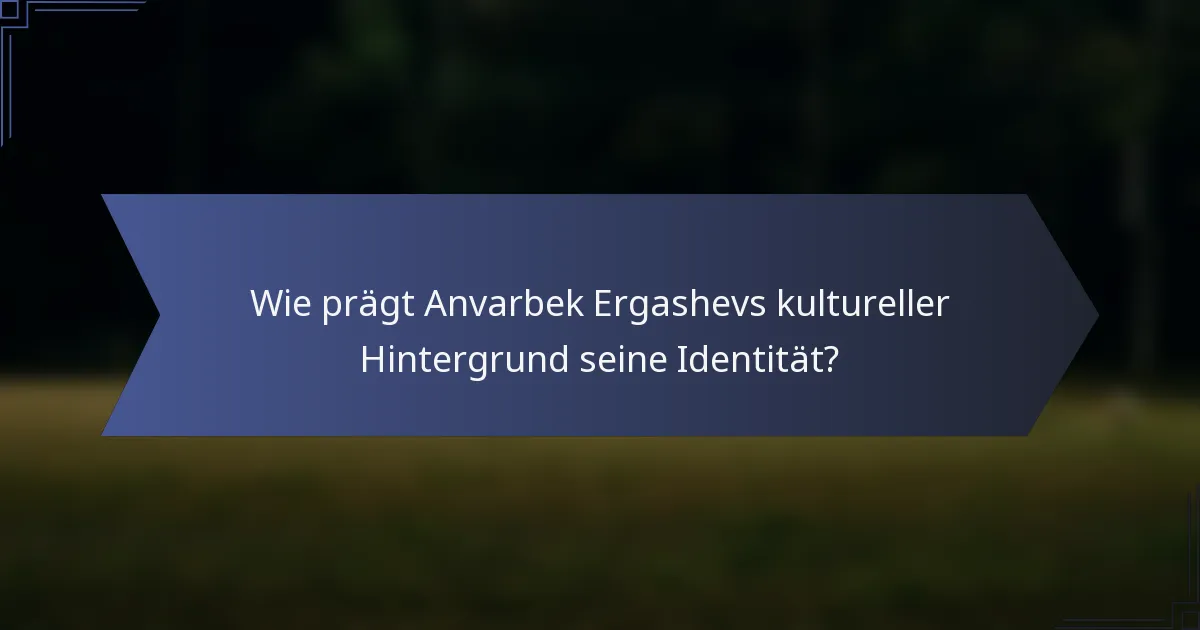 Wie prägt Anvarbek Ergashevs kultureller Hintergrund seine Identität?