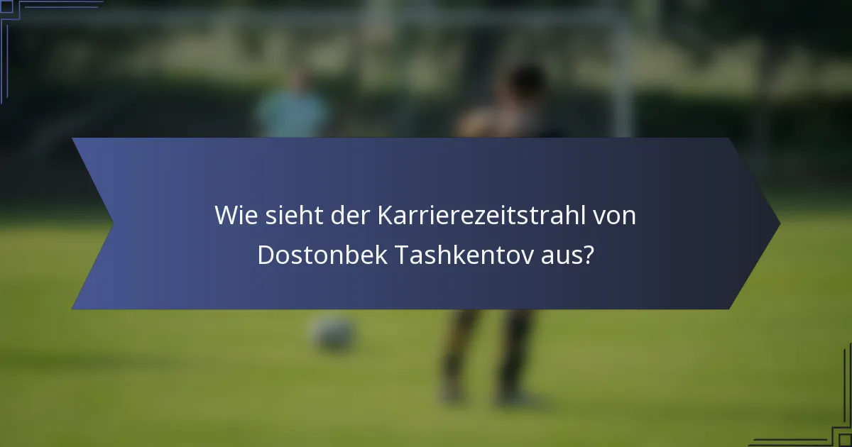 Wie sieht der Karrierezeitstrahl von Dostonbek Tashkentov aus?