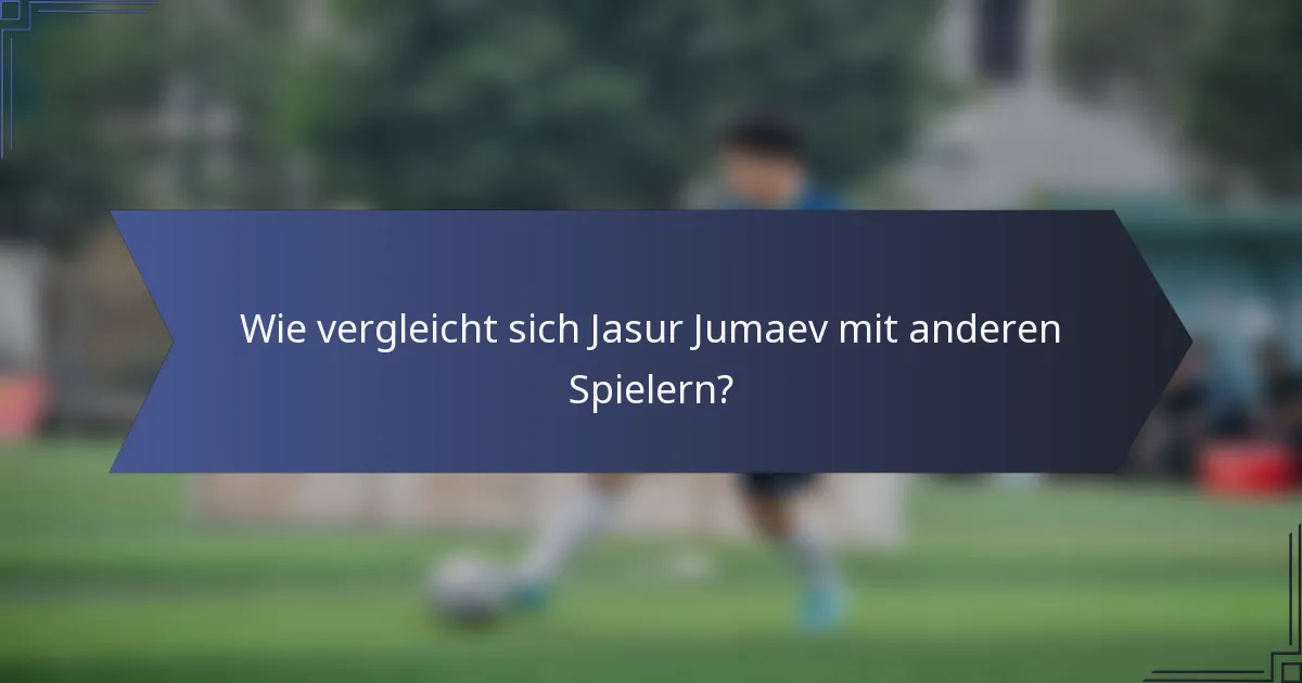Wie vergleicht sich Jasur Jumaev mit anderen Spielern?