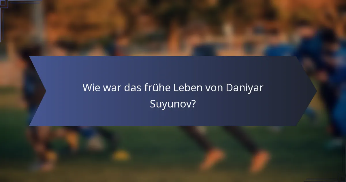 Wie war das frühe Leben von Daniyar Suyunov?