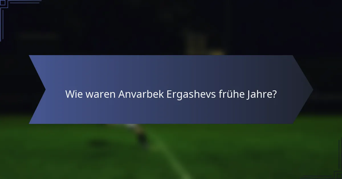 Wie waren Anvarbek Ergashevs frühe Jahre?